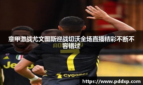 意甲激战尤文图斯迎战切沃全场直播精彩不断不容错过